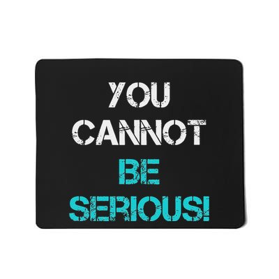 You Cannot Be Serious Mousepad