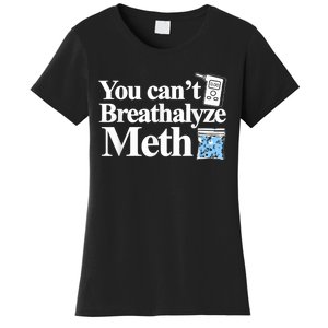 You Cant Breathalyze Meth Apparel Women's T-Shirt