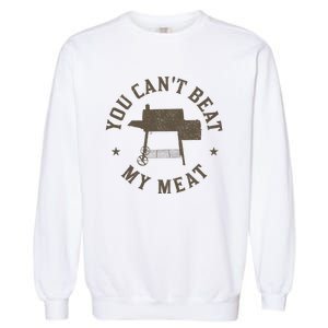 You Can't Beat My Meat BBQ Grilling Chef Funny Grill Garment-Dyed Sweatshirt