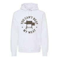 You Can't Beat My Meat BBQ Grilling Chef Funny Grill Premium Hoodie