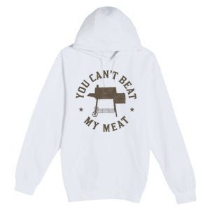 You Can't Beat My Meat BBQ Grilling Chef Funny Grill Premium Pullover Hoodie