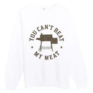 You Can't Beat My Meat BBQ Grilling Chef Funny Grill Premium Crewneck Sweatshirt