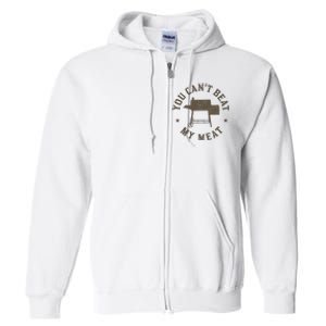 You Can't Beat My Meat BBQ Grilling Chef Funny Grill Full Zip Hoodie