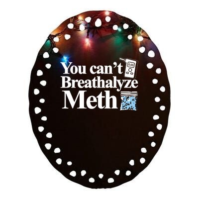 You Cant Breathalyze Meth Apparel Ceramic Oval Ornament