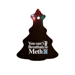 You Cant Breathalyze Meth Apparel Ceramic Tree Ornament