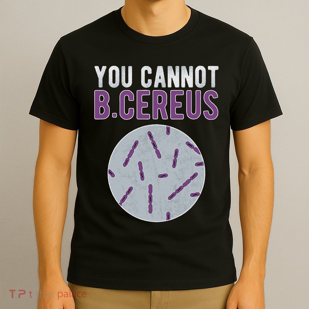 You Cannot B Cereus Microbiologist Microbiology T-Shirt