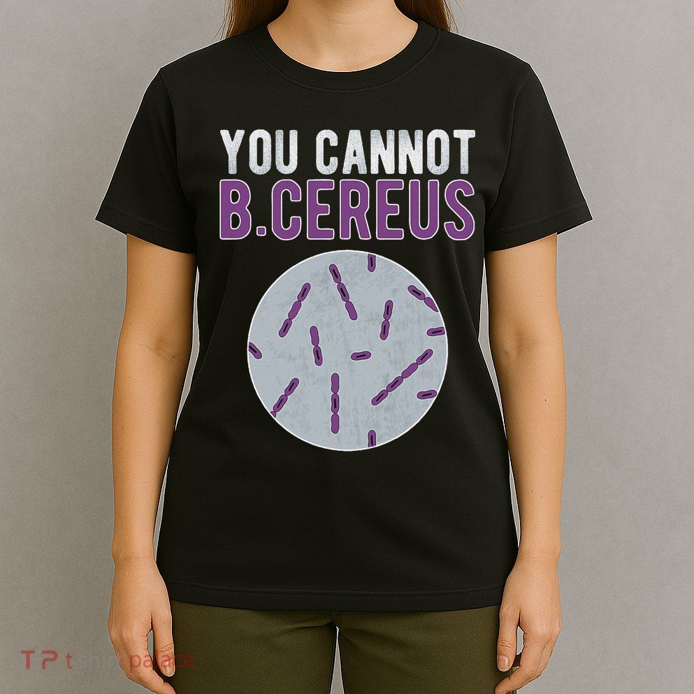 You Cannot B Cereus Microbiologist Microbiology T-Shirt