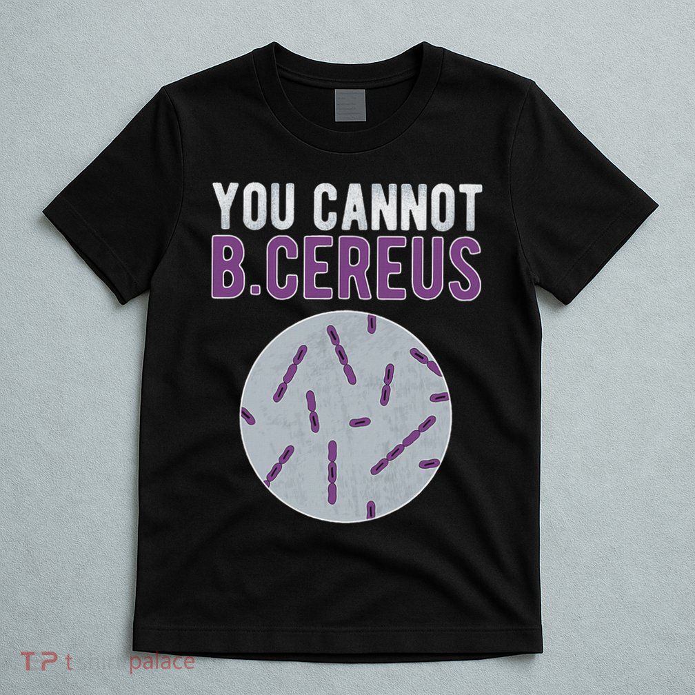 You Cannot B Cereus Microbiologist Microbiology T-Shirt
