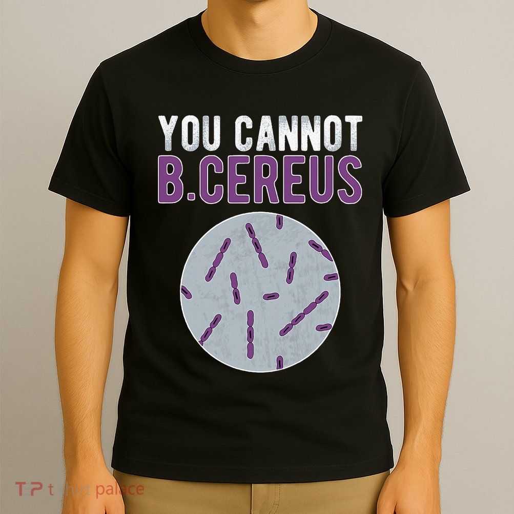 You Cannot B Cereus Microbiologist Microbiology T-Shirt