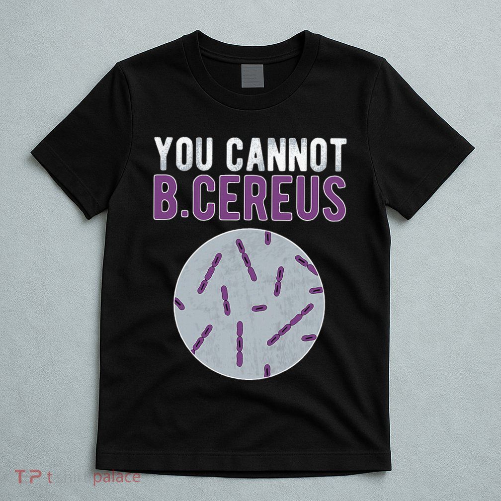 You Cannot B Cereus Microbiologist Microbiology T-Shirt