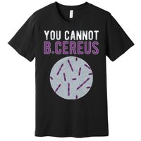 You Cannot B Cereus Microbiologist Microbiology Premium T-Shirt