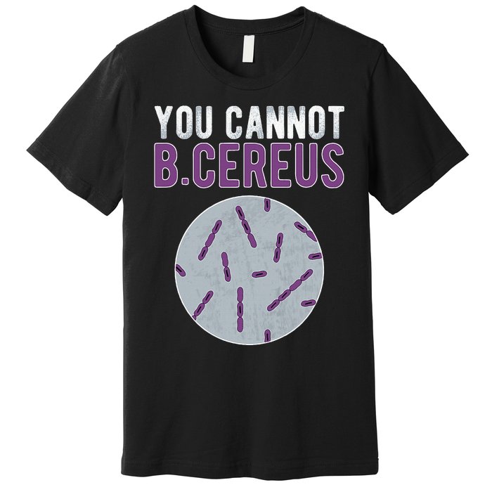 You Cannot B Cereus Microbiologist Microbiology Premium T-Shirt