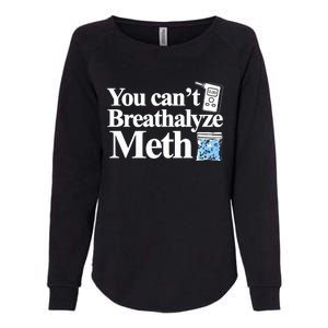 You CanT Breathalyze Meth Apparel Womens California Wash Sweatshirt