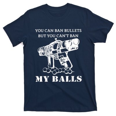 You Can Ban Bullets But You Can't Ban My Balls Quote T-Shirt