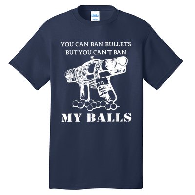 You Can Ban Bullets But You Can't Ban My Balls Quote Tall T-Shirt