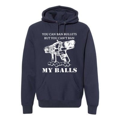 You Can Ban Bullets But You Can't Ban My Balls Quote Premium Hoodie