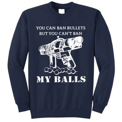 You Can Ban Bullets But You Can't Ban My Balls Quote Tall Sweatshirt