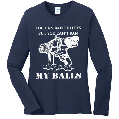 You Can Ban Bullets But You Can't Ban My Balls Quote Ladies Long Sleeve Shirt