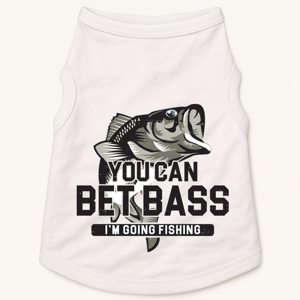 You Can Bet Bass I'm Going Fishing Fisherman Doggie Tank
