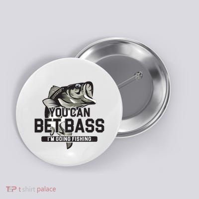 You Can Bet Bass I'm Going Fishing Fisherman Button