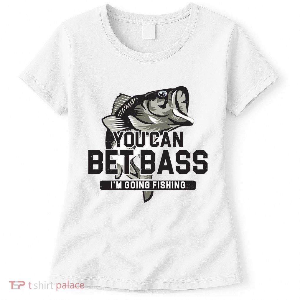 You Can Bet Bass I'm Going Fishing Fisherman Women's T-Shirt