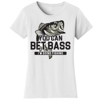 You Can Bet Bass I'm Going Fishing Fisherman Women's T-Shirt