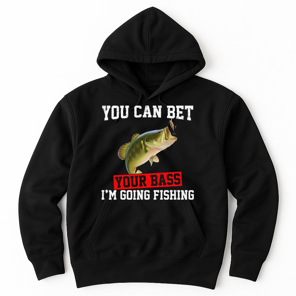 You Can Bet Your Bass Im Going Fishing Funny Bass Fishing Hoodie