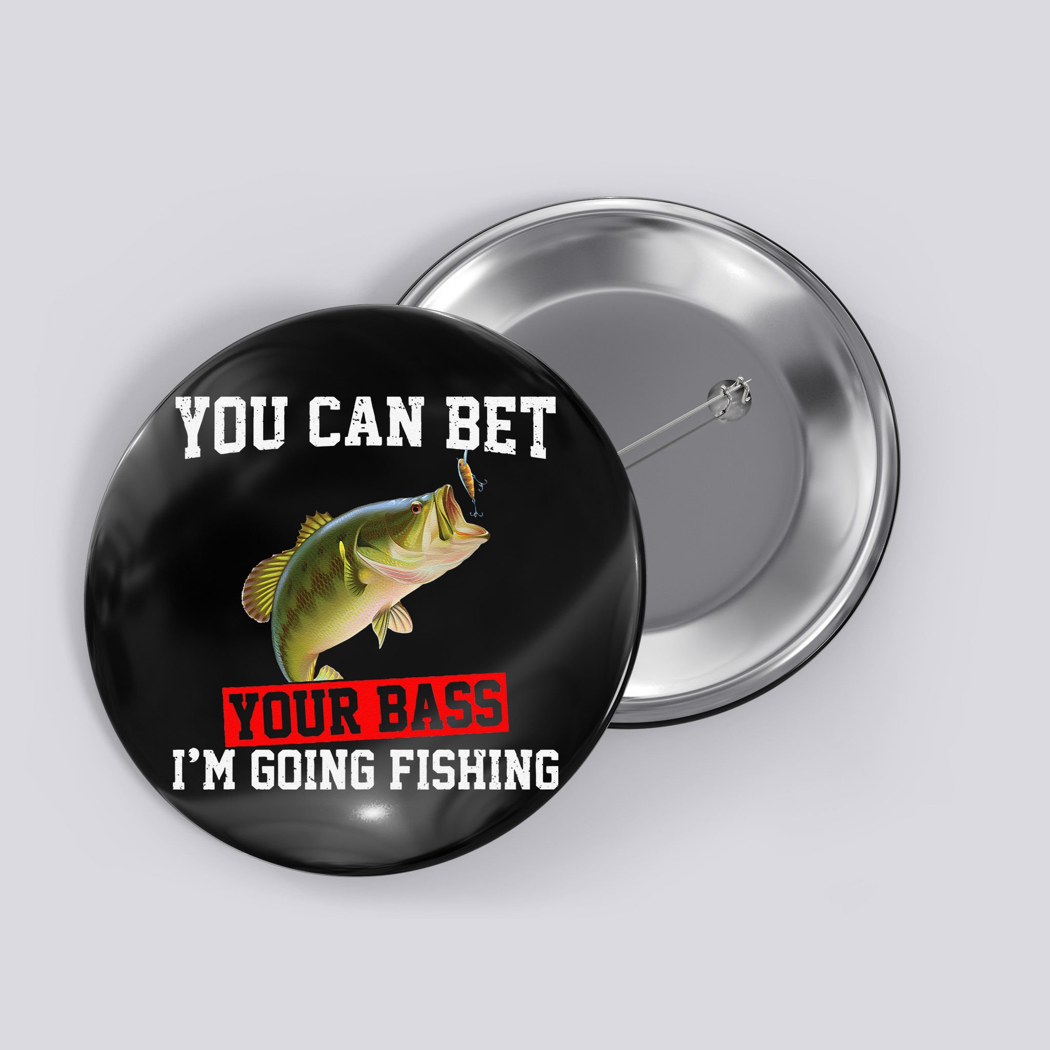 You Can Bet Your Bass Im Going Fishing Funny Bass Fishing Button