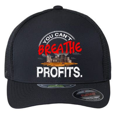 You Cant Breathe Profits Environt Climate Change Cute Gift Flexfit Unipanel Trucker Cap
