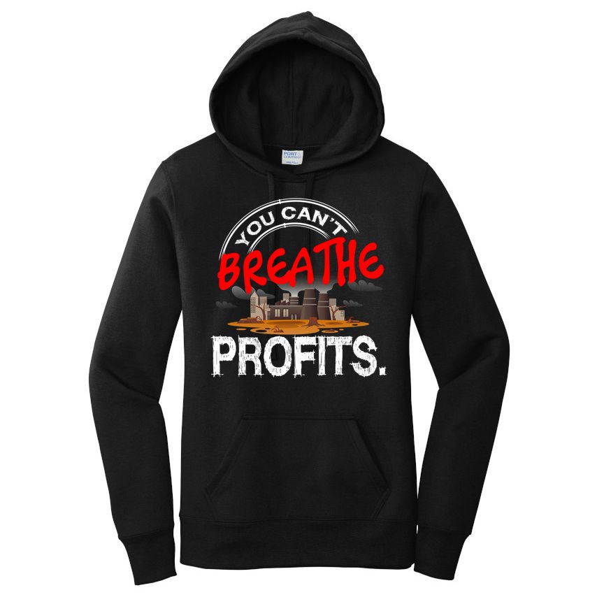 You Cant Breathe Profits Environt Climate Change Cute Gift Women's Pullover Hoodie
