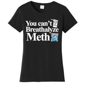 You Cant Breathalyze Meth Women's T-Shirt