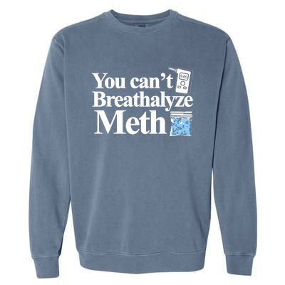 You Cant Breathalyze Meth Garment-Dyed Sweatshirt