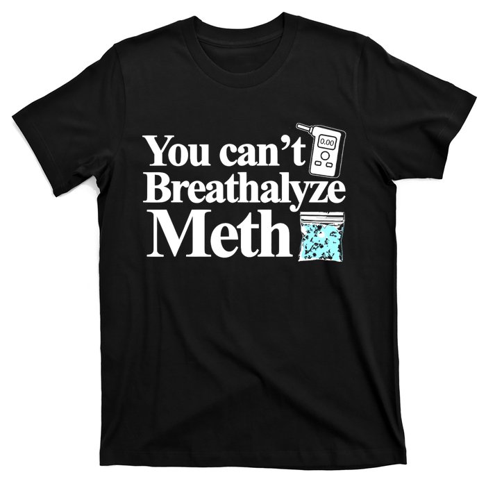 You CanT Breathalyze Meth T-Shirt