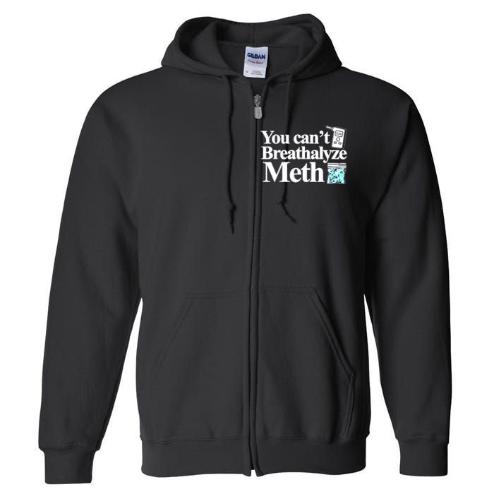 You CanT Breathalyze Meth Full Zip Hoodie