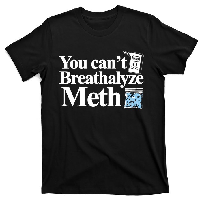 You Cant Breathalyze Meth Apparel T-Shirt