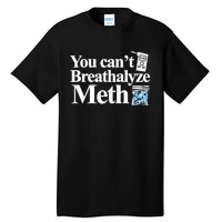 You Cant Breathalyze Meth Apparel Tall T-Shirt