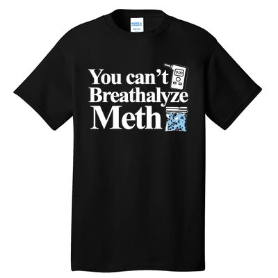 You Cant Breathalyze Meth Apparel Tall T-Shirt