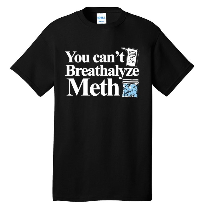 You Cant Breathalyze Meth Apparel Tall T-Shirt