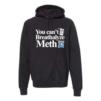 You Cant Breathalyze Meth Apparel Premium Hoodie