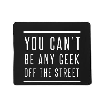 You CanT Be Any Geek Off The Street Regulators Regulate Mousepad