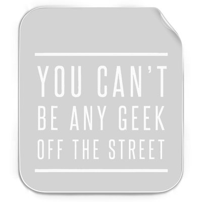 You CanT Be Any Geek Off The Street Regulators Regulate Permanent Decal Sticker