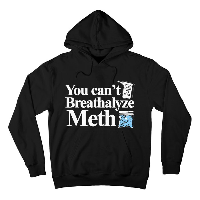 You CanT Breathalyze Meth Apparel Hoodie