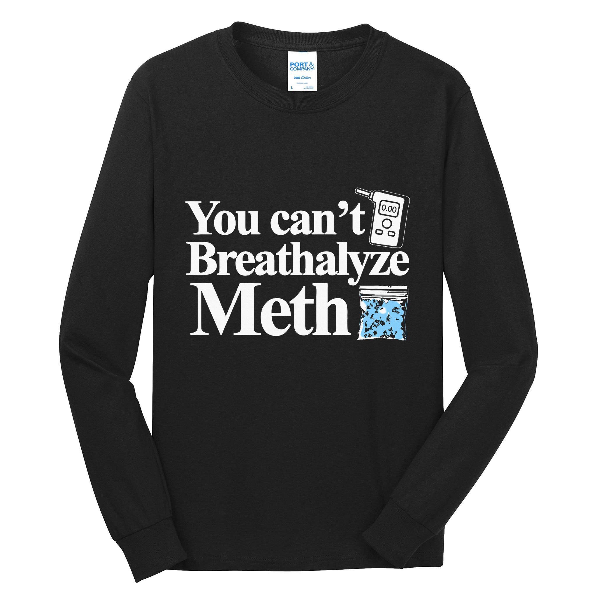 You CanT Breathalyze Meth Apparel Tall Long Sleeve T-Shirt