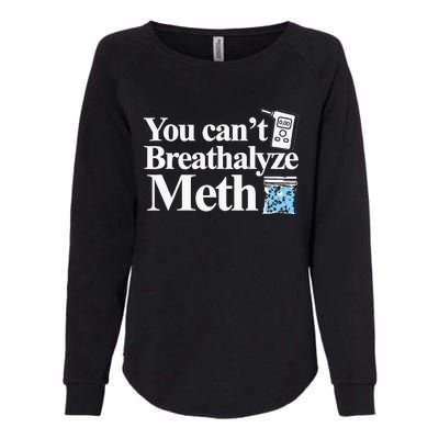 You CanT Breathalyze Meth Apparel Womens California Wash Sweatshirt