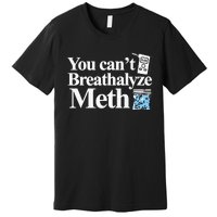 You CanT Breathalyze Meth Apparel Premium T-Shirt