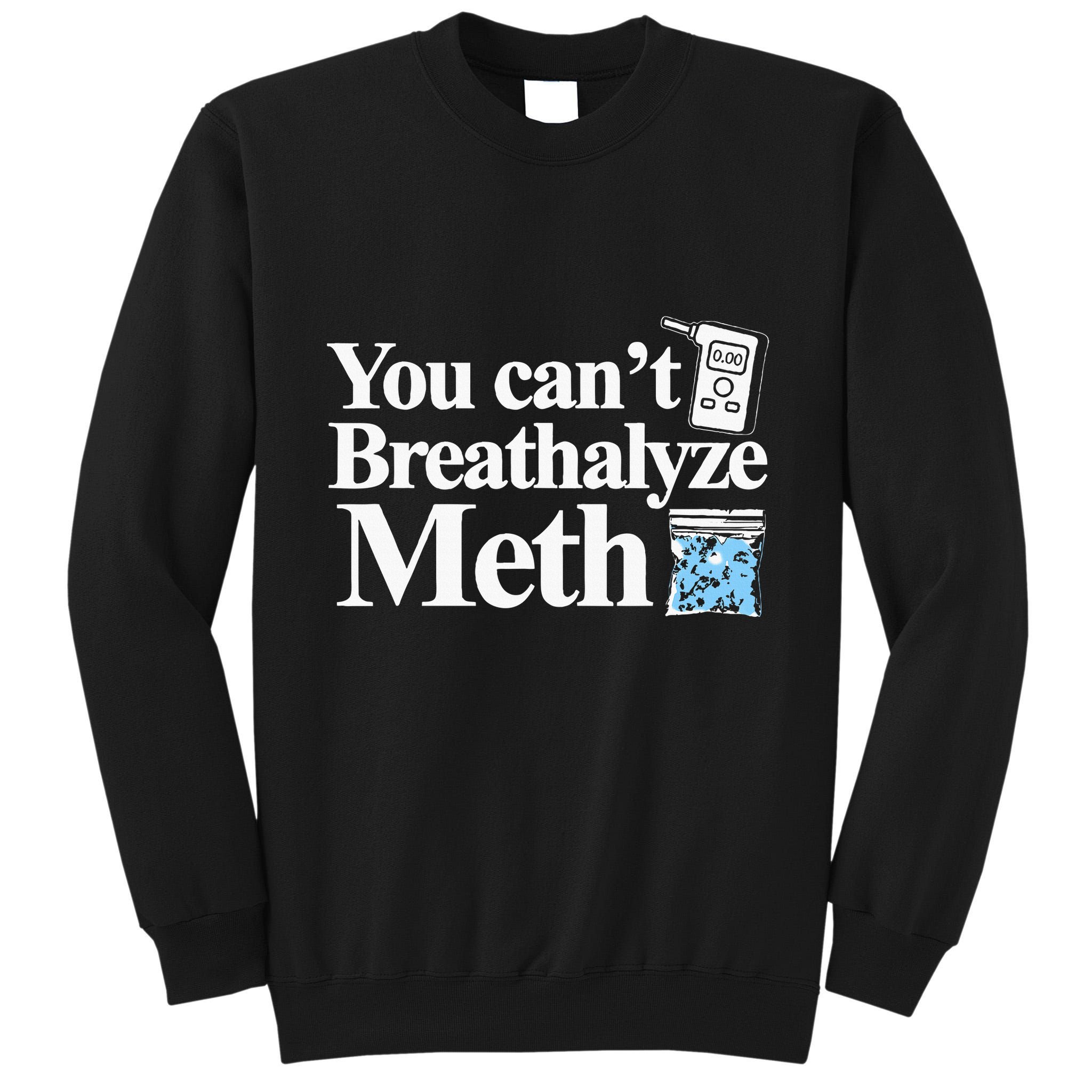 You CanT Breathalyze Meth Apparel Tall Sweatshirt