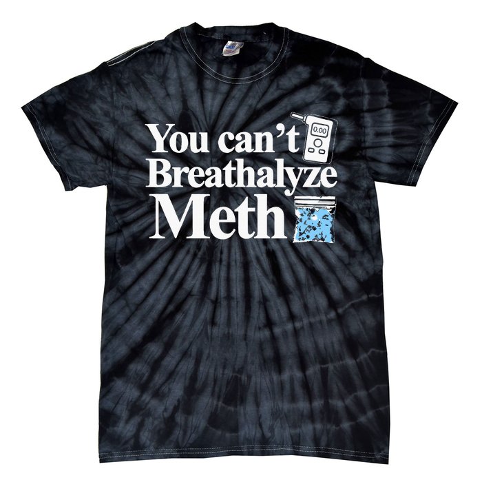 You CanT Breathalyze Meth Apparel Tie-Dye T-Shirt