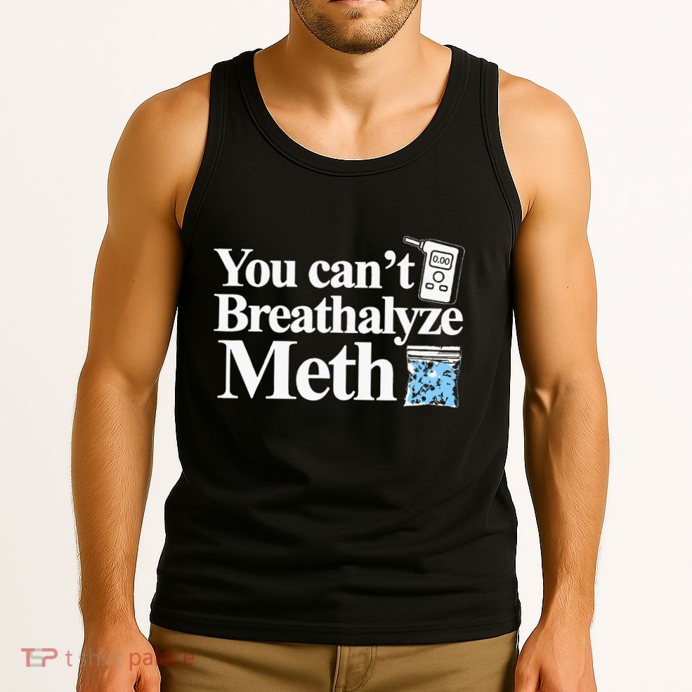You CanT Breathalyze Meth Apparel Tank Top