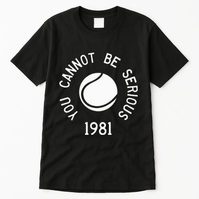 You Cannot Be Serious John Mcenroe Funny Tennisquote Sw1 Tall T-Shirt