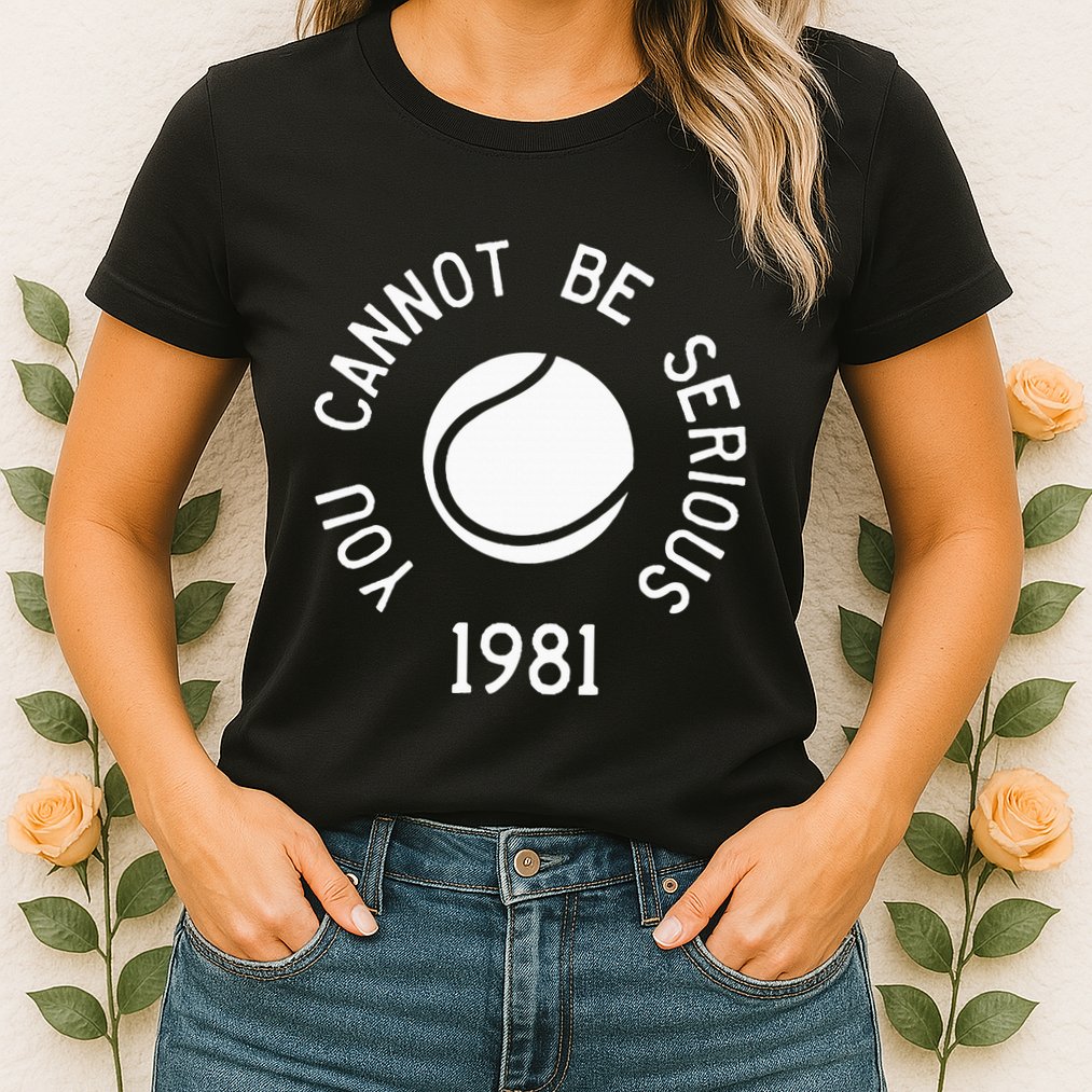 You Cannot Be Serious John Mcenroe Funny Tennisquote Sw1 Womens T-Shirt